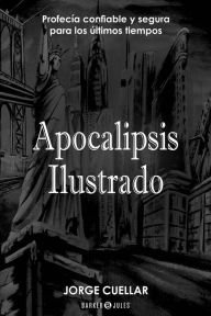 Title: Apocalipsis Ilustrado: Profecía confiable y segura para los últimos tiempos, Author: Jorge Cuéllar