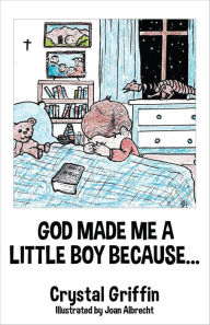 Title: GOD MADE ME A LITTLE BOY BECAUSE..., Author: Crystal Griffin