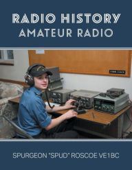 Title: Radio History: Amateur Radio, Author: Spurgeon G. Roscoe VE1BC