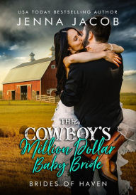 Title: The Cowboy's Million Dollar Baby Bride: A steamy small-town friends to lovers, secret baby romance., Author: Jenna Jacob