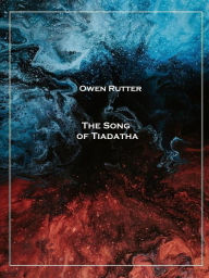 Title: The Song of Tiadatha, Author: Owen Rutter