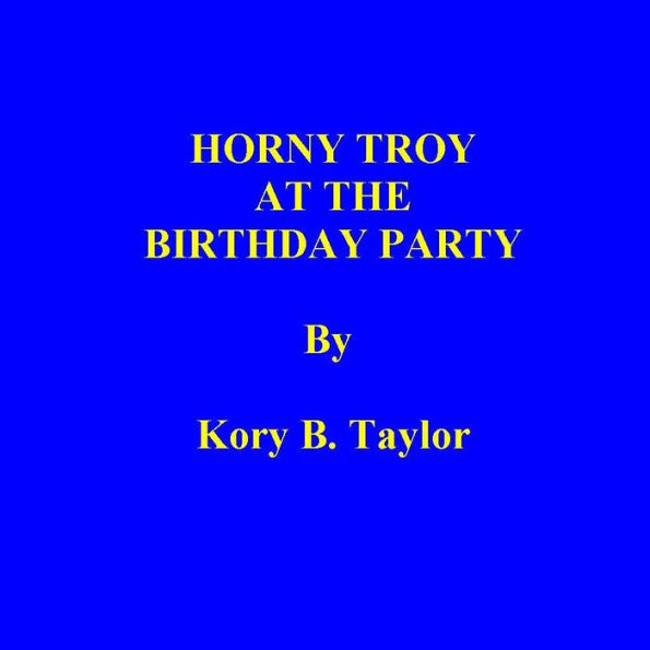 HORNY TROY AT THE BIRTHDAY PARTY