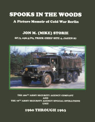 Title: SPOOKS IN THE WOODS: A Picture Memoir of Cold War Berlin, Author: Jon M. (Mike) Storie