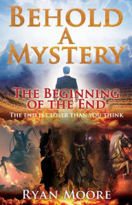 Title: Behold A Mystery: The Beginning of the End, Author: Ryan Moore