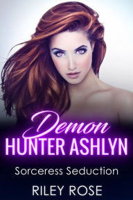 Title: Demon Hunter Ashlyn: Sorceress Seduction, Author: Riley Rose