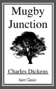 Title: Mugby Junction, Author: Charles Dickens