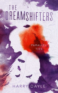 Title: The Dreamshifters: Parallel Ties, Author: Harry Dayle