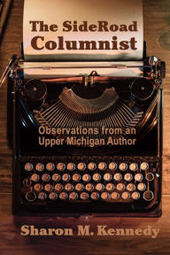 Title: The SideRoad Columnist: Observations from an Upper Michigan Author, Author: Sharon Kennedy