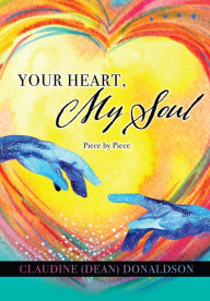 Title: YOUR HEART, MY SOUL: PIECE BY PIECE, Author: Claudine (Dean) Donaldson