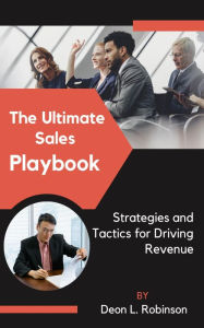 Title: The Ultimate Sales Playbook: Strategies and Tactics for Driving Revenue, Author: Deon Robinson