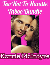 Title: Too Hot To Handle: Taboo Bundle, Author: Karrie Mcintyre