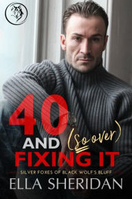 Title: 40 and (So Over) Fixing It: An Over 40 Grumpy Single Dad Romance, Author: Ella Sheridan