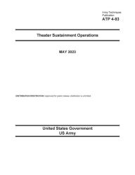 Title: Army Techniques Publication ATP 4-93 Theater Sustainment Operations May 2023, Author: United States Government Us Army