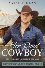 Title: Her Rival Cowboy: Brothers of Miller Ranch Book 3, Author: Natalie Dean