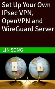 Title: Set Up Your Own IPsec VPN, OpenVPN and WireGuard Server, Author: Lin Song