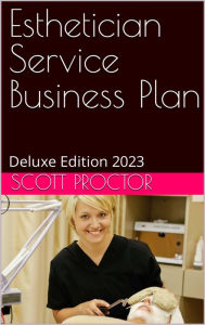 Title: Esthetician Service Business Plan: Deluxe Edition 2023, Author: Scott Proctor