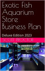 Exotic Fish Aquarium Store Business Plan: Deluxe Edition 2023