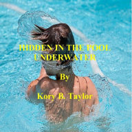 Title: HIDDEN IN THE POOL UNDERWATER, Author: Kory B. Taylor