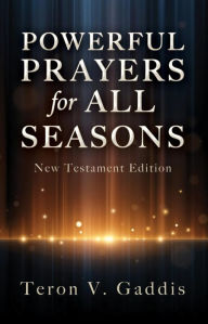 Title: Powerful Prayers for All Seasons: New Testament Edition, Author: Teron V. Gaddis