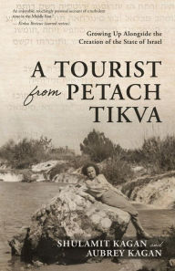 Title: A Tourist From Petach Tikva: Growing Up Alongside the Creation of the State of Israel, Author: Aubrey Kagan