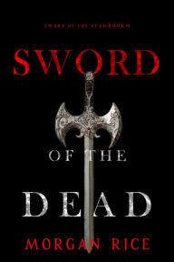 Title: Sword of the Dead (Sword of the DeadBook One), Author: Morgan Rice