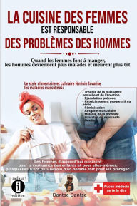 Title: La cuisine des femmes est responsable des problèmes des hommes: Quand les femmes font à manger, les hommes deviennent plus malades et meurent plus tôt, Author: Guy Dantse Dantse