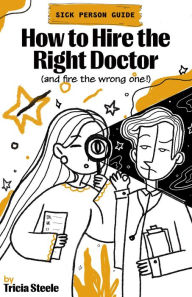 Title: How to Hire the Right Doctor (and Fire the Wrong One!), Author: Tricia Steele