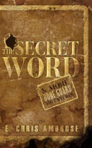 Title: The Secret Word & More Bone Guard Adventures, Author: E. Chris Ambrose