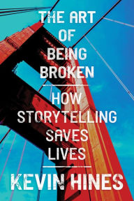 Title: The Art of Being Broken: How Storytelling Saves Lives, Author: Kevin Hines