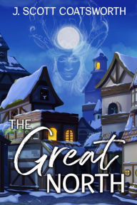 Title: The Great North, Author: J. Scott Coatsworth