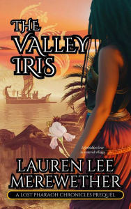 Title: The Valley Iris: A Lost Pharaoh Chronicles Prequel, Author: Lauren Lee Merewether