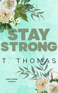 Title: Stay Strong: A Sweet College Romance, Author: T. Thomas