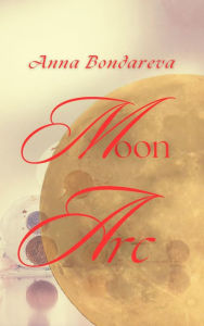 Title: Moon Arc: An autobiographical novel, Author: Anna Bondareva