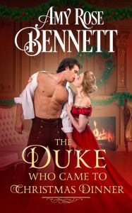 Title: The Duke Who Came to Christmas Dinner, Author: Amy Rose Bennett