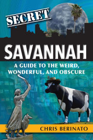 Title: Secret Savannah: A Guide to the Weird, Wonderful, and Obscure, Author: Chris Berinato