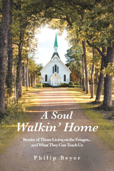 A Soul Walkin' Home: Stories of Those Living on the Fringes...and What They Can Teach Us