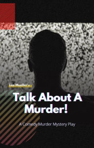 Title: Talk About A Murder!: A Murder Mystery Comedy Play, Author: Lee Mueller