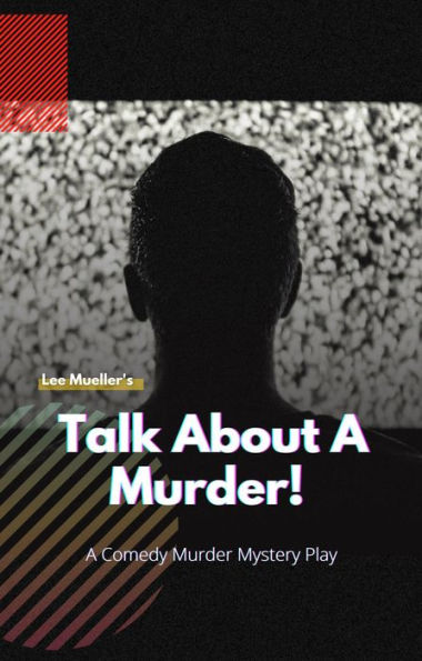 Talk About A Murder!: A Murder Mystery Comedy Play
