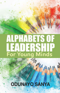 Title: Alphabets of Leadership For Young Minds, Author: Odunayo Sanya