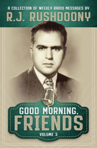 Title: Good Morning, Friends Vol. 3: A Collection of Weekly Radio Messages by R. J. Rushdoony, Author: R. J. Rushdoony