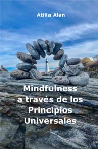 Title: Mindfulness a traves de los Principios Universales, Author: Atilla Alan