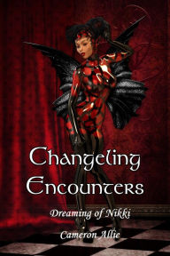 Title: Changeling Encounter: Dreaming of Nikki (Love Me Or Leave Me), Author: Cameron Allie