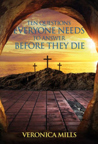 Title: Ten Questions Everyone Needs to Answer Before They Die, Author: Veronica Mills