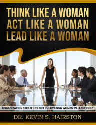 Title: Think Like a Woman, Act Like a Woman, Lead Like a Woman, Author: Dr. Kevin Hairston