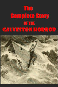 Title: Complete Story of the Galveston Horror, Author: various survivors
