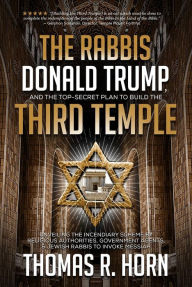 Title: The Rabbis, Donald Trump, and the Top-Secret Plan to Build the Third Temple:, Author: Thomas R. Horn