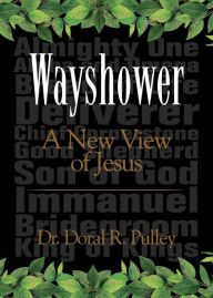 Title: Wayshower: A New View of Jesus, Author: Dr. Doral R. Pulley