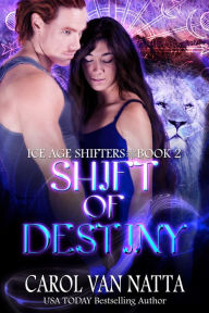 Title: Shift of Destiny: A Steamy Paranormal Romance with Prehistoric Shifters and Magic, Author: Carol Van Natta