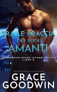 Title: Tra le braccia dei suoi amanti, Author: Grace Goodwin