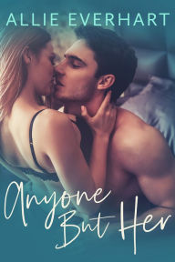 Title: Anyone But Her: A dating my best friend's sister romance, Author: Allie Everhart
